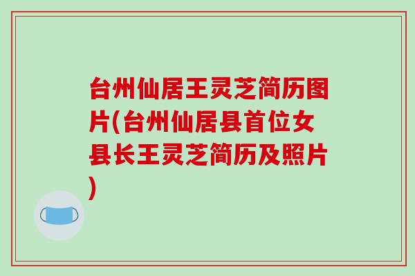 台州仙居王灵芝简历图片(台州仙居县首位女县长王灵芝简历及照片)