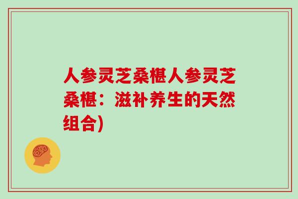 人参灵芝桑椹人参灵芝桑椹：滋补养生的天然组合)