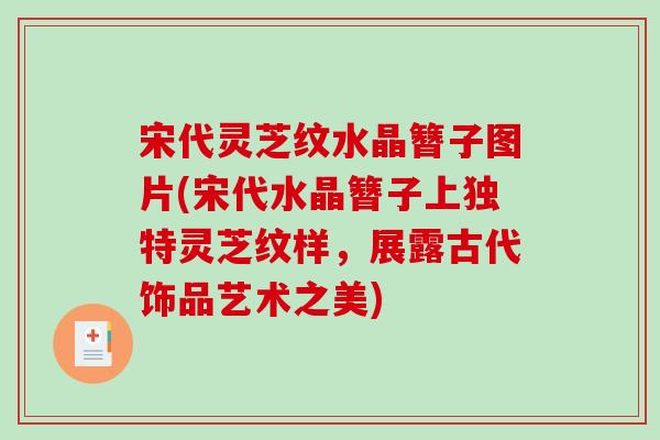 宋代灵芝纹水晶簪子图片(宋代水晶簪子上独特灵芝纹样，展露古代饰品艺术之美)