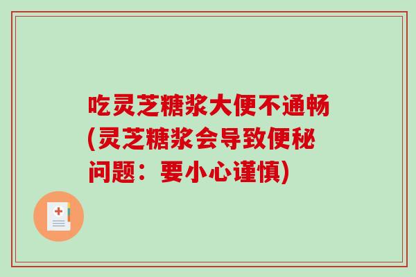 吃灵芝糖浆大便不通畅(灵芝糖浆会导致问题：要小心谨慎)