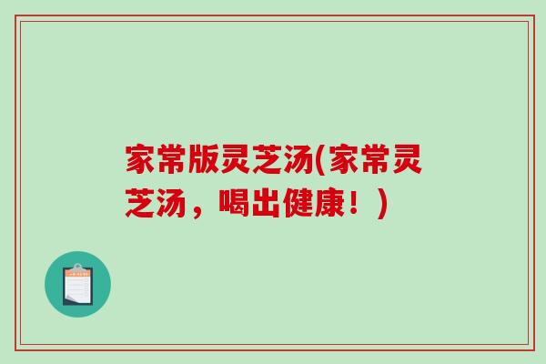 家常版灵芝汤(家常灵芝汤，喝出健康！)