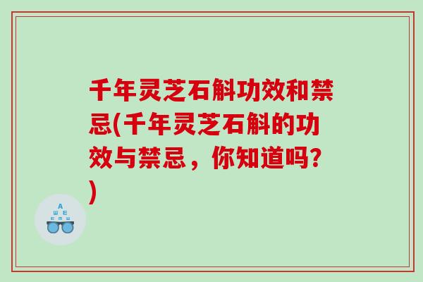 千年灵芝石斛功效和禁忌(千年灵芝石斛的功效与禁忌,你知道吗?) 千年灵芝石斛功效和禁忌(千年灵芝石斛的功效与禁忌,你知道吗?)
