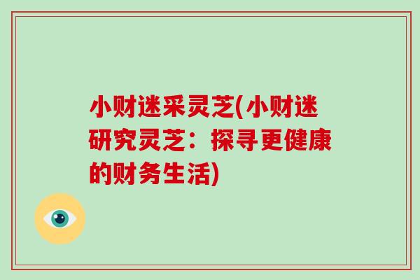 小财迷采灵芝(小财迷研究灵芝：探寻更健康的财务生活)