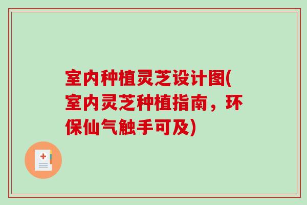 室内种植灵芝设计图(室内灵芝种植指南,环保仙气触手可及) 室内种植灵芝设计图(室内灵芝种植指南,环保仙气触手可及)