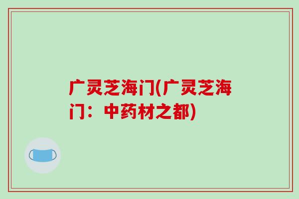 广灵芝海门(广灵芝海门：材之都)