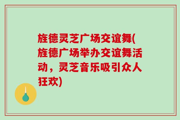 旌德灵芝广场交谊舞(旌德广场举办交谊舞活动,灵芝音乐吸引众人狂欢) 旌德灵芝广场交谊舞(旌德广场举办交谊舞活动,灵芝音乐吸引众人狂欢)