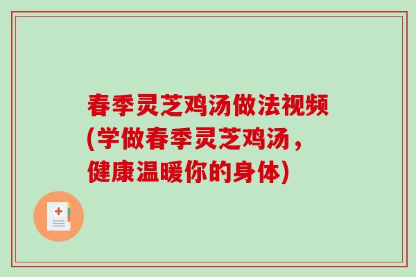 春季灵芝鸡汤做法视频(学做春季灵芝鸡汤,健康温暖你的身体) 春季灵芝鸡汤做法视频(学做春季灵芝鸡汤,健康温暖你的身体)