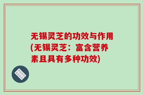 无锡灵芝的功效与作用(无锡灵芝：富含营养素且具有多种功效)