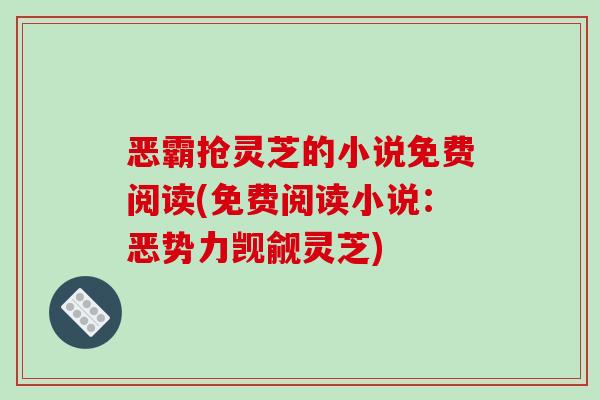 恶霸抢灵芝的小说免费阅读(免费阅读小说：恶势力觊觎灵芝)