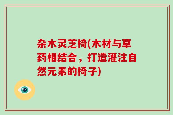 杂木灵芝椅(木材与草药相结合，打造灌注自然元素的椅子)