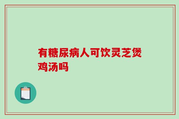 有人可饮灵芝煲鸡汤吗