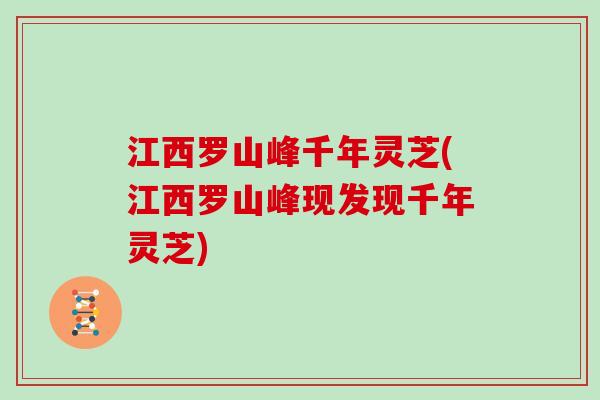 江西罗山峰千年灵芝(江西罗山峰现发现千年灵芝) 江西罗山峰千年灵芝(江西罗山峰现发现千年灵芝)