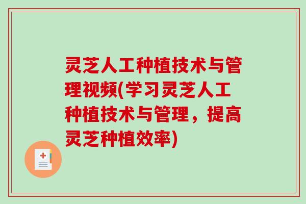 灵芝人工种植技术与管理视频(学习灵芝人工种植技术与管理,提高灵芝种植效率) 灵芝人工种植技术与管理视频(学习灵芝人工种植技术与管理,提高灵芝种植效率)