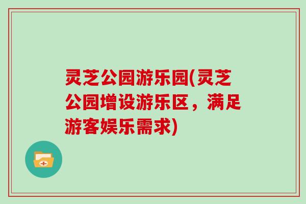 灵芝公园游乐园(灵芝公园增设游乐区，满足游客娱乐需求)