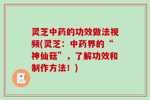 灵芝的功效做法视频(灵芝:界的“神仙菇”,了解功效和制作方法!) 灵芝的功效做法视频(灵芝:界的“神仙菇”,了解功效和制作方法!)