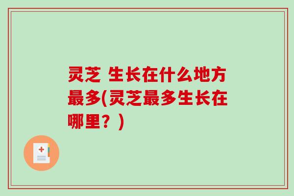 灵芝 生长在什么地方多(灵芝多生长在哪里？)