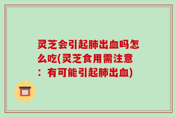灵芝会引起出吗怎么吃(灵芝食用需注意：有可能引起出)