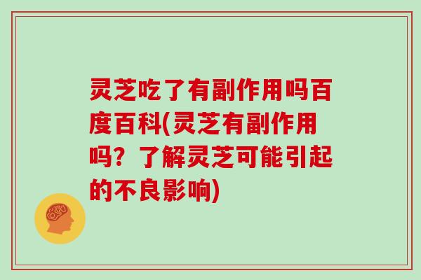 灵芝吃了有副作用吗百度百科(灵芝有副作用吗?了解灵芝可能引起的不良影响) 灵芝吃了有副作用吗百度百科(灵芝有副作用吗?了解灵芝可能引起的不良影响)
