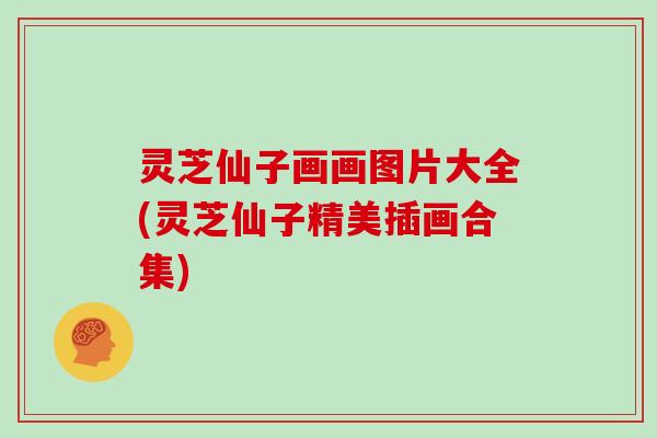 灵芝仙子画画图片大全(灵芝仙子精美插画合集) 灵芝仙子画画图片大全(灵芝仙子精美插画合集)