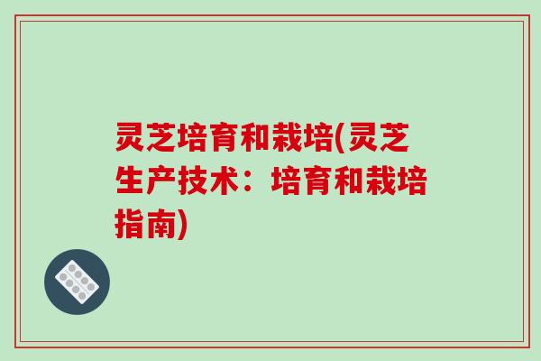 灵芝培育和栽培(灵芝生产技术:培育和栽培指南) 灵芝培育和栽培(灵芝生产技术:培育和栽培指南)