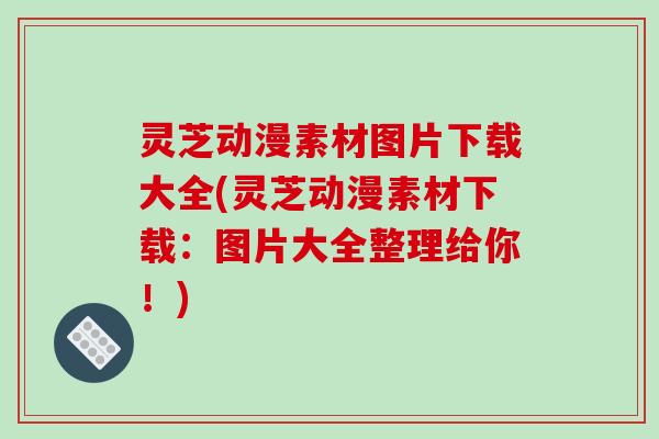 灵芝动漫素材图片下载大全(灵芝动漫素材下载:图片大全整理给你!) 灵芝动漫素材图片下载大全(灵芝动漫素材下载:图片大全整理给你!)