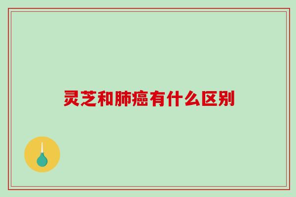 灵芝和有什么区别 灵芝和有什么区别
