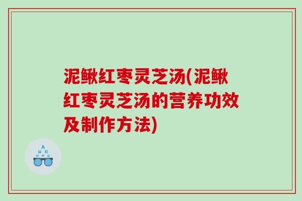 泥鳅红枣灵芝汤(泥鳅红枣灵芝汤的营养功效及制作方法) 泥鳅红枣灵芝汤(泥鳅红枣灵芝汤的营养功效及制作方法)