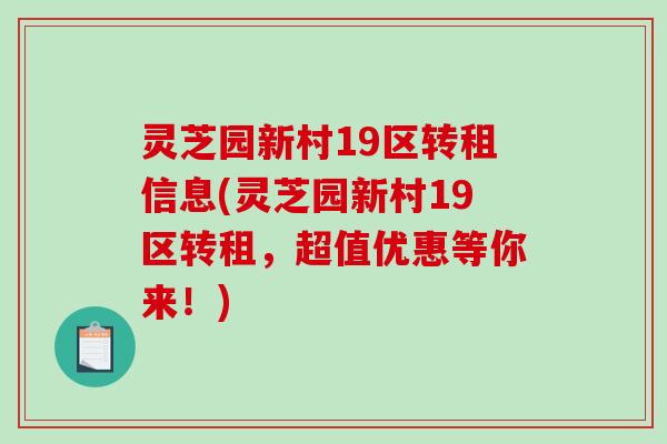 灵芝园新村19区转租信息(灵芝园新村19区转租,超值优惠等你来!) 灵芝园新村19区转租信息(灵芝园新村19区转租,超值优惠等你来!)
