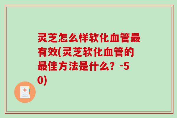 灵芝怎么样软化有效(灵芝软化的佳方法是什么?-50) 灵芝怎么样软化有效(灵芝软化的佳方法是什么?-50)