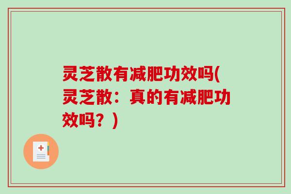 灵芝散有功效吗(灵芝散:真的有功效吗?) 灵芝散有功效吗(灵芝散:真的有功效吗?)