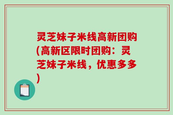 灵芝妹子米线高新团购(高新区限时团购:灵芝妹子米线,优惠多多) 灵芝妹子米线高新团购(高新区限时团购:灵芝妹子米线,优惠多多)