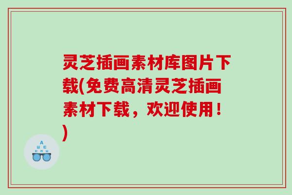 灵芝插画素材库图片下载(免费高清灵芝插画素材下载,欢迎使用!) 灵芝插画素材库图片下载(免费高清灵芝插画素材下载,欢迎使用!)
