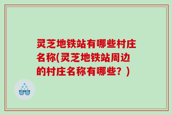 灵芝地铁站有哪些村庄名称(灵芝地铁站周边的村庄名称有哪些?) 灵芝地铁站有哪些村庄名称(灵芝地铁站周边的村庄名称有哪些?)