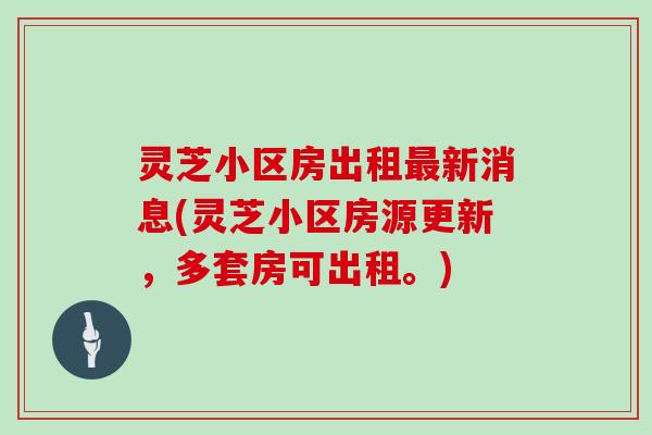 灵芝小区房出租新消息(灵芝小区房源更新,多套房可出租。) 灵芝小区房出租新消息(灵芝小区房源更新,多套房可出租。)