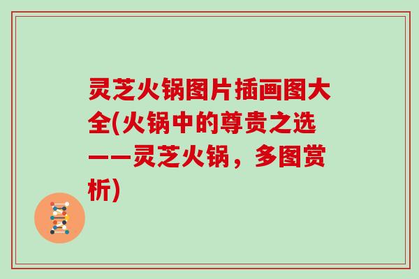 灵芝火锅图片插画图大全(火锅中的尊贵之选——灵芝火锅，多图赏析)