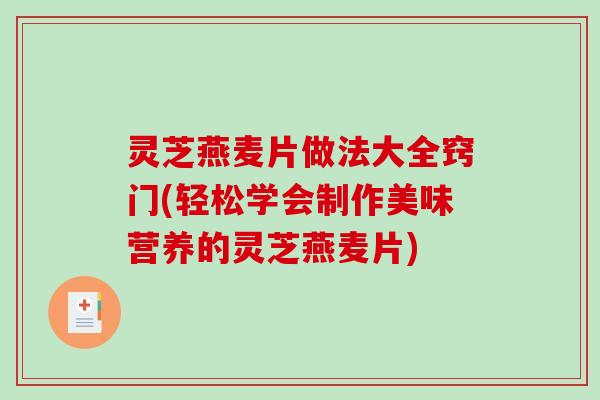灵芝燕麦片做法大全窍门(轻松学会制作美味营养的灵芝燕麦片) 灵芝燕麦片做法大全窍门(轻松学会制作美味营养的灵芝燕麦片)