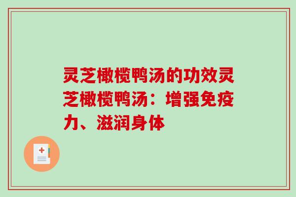 灵芝橄榄鸭汤的功效灵芝橄榄鸭汤:增强免疫力、滋润身体 灵芝橄榄鸭汤的功效灵芝橄榄鸭汤:增强免疫力、滋润身体