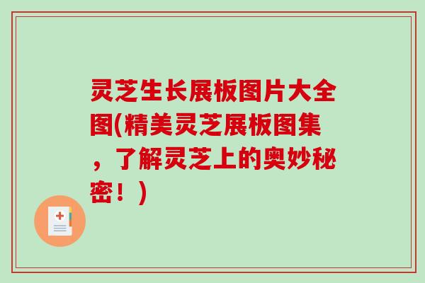 灵芝生长展板图片大全图(精美灵芝展板图集，了解灵芝上的奥妙秘密！)