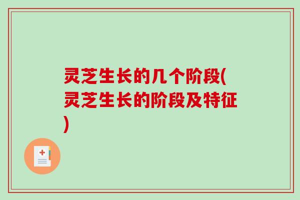 灵芝生长的几个阶段(灵芝生长的阶段及特征)