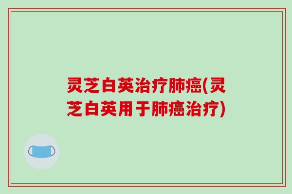 灵芝白英(灵芝白英用于) 灵芝白英(灵芝白英用于)
