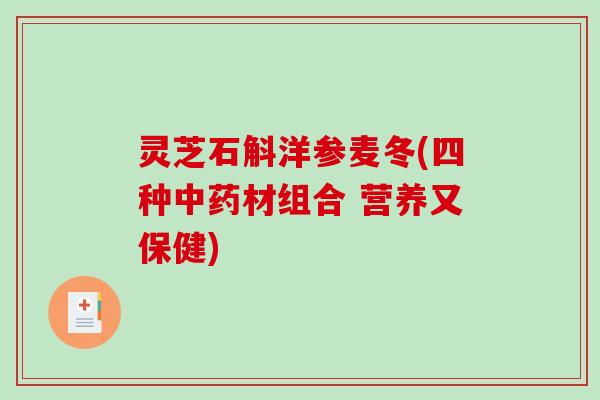 灵芝石斛洋参麦冬(四种材组合 营养又保健)