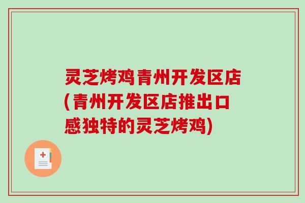 灵芝烤鸡青州开发区店(青州开发区店推出口感独特的灵芝烤鸡)