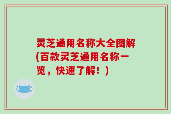 灵芝通用名称大全图解(百款灵芝通用名称一览,快速了解!) 灵芝通用名称大全图解(百款灵芝通用名称一览,快速了解!)
