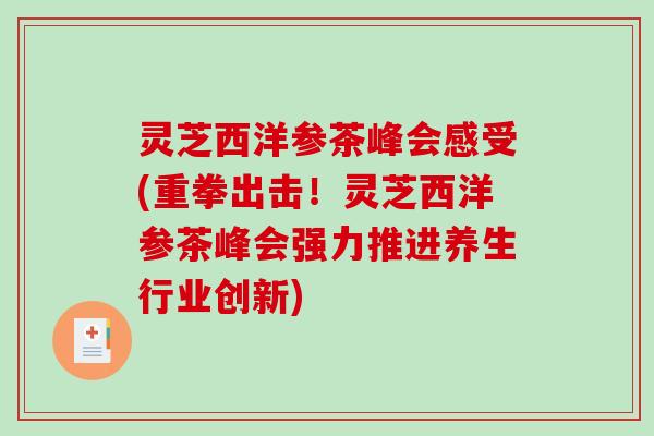 灵芝西洋参茶峰会感受(重拳出击！灵芝西洋参茶峰会强力推进养生行业创新)
