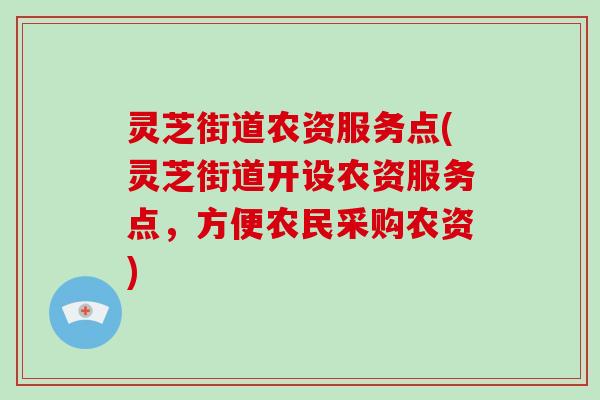 灵芝街道农资服务点(灵芝街道开设农资服务点，方便农民采购农资)