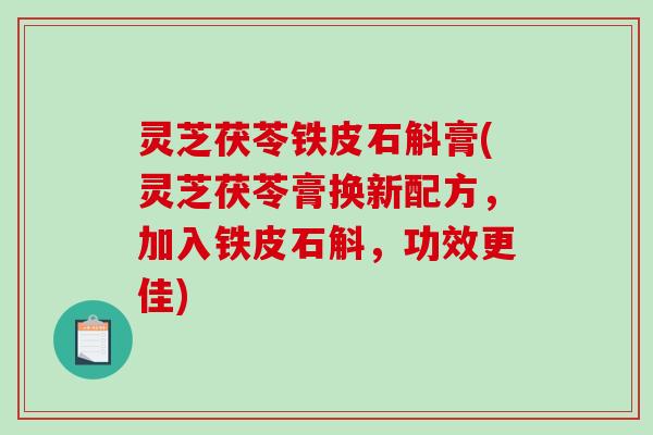 灵芝茯苓铁皮石斛膏(灵芝茯苓膏换新配方，加入铁皮石斛，功效更佳)