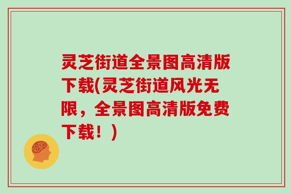 灵芝街道全景图高清版下载(灵芝街道风光无限,全景图高清版免费下载!) 灵芝街道全景图高清版下载(灵芝街道风光无限,全景图高清版免费下载!)
