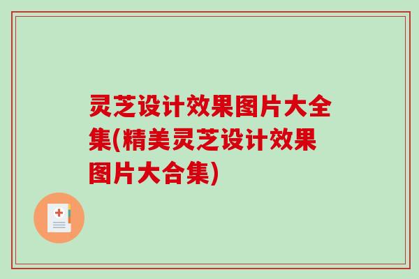 灵芝设计效果图片大全集(精美灵芝设计效果图片大合集) 灵芝设计效果图片大全集(精美灵芝设计效果图片大合集)