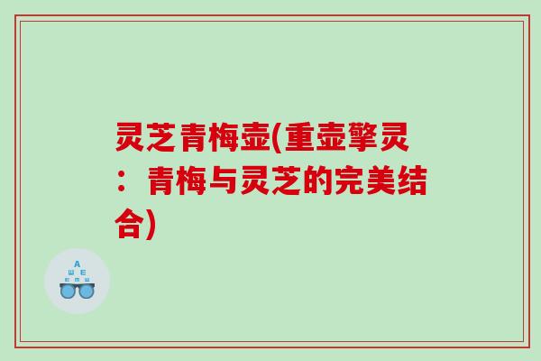 灵芝青梅壶(重壶擎灵：青梅与灵芝的完美结合)