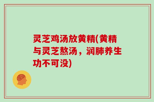 灵芝鸡汤放黄精(黄精与灵芝熬汤，润养生功不可没)